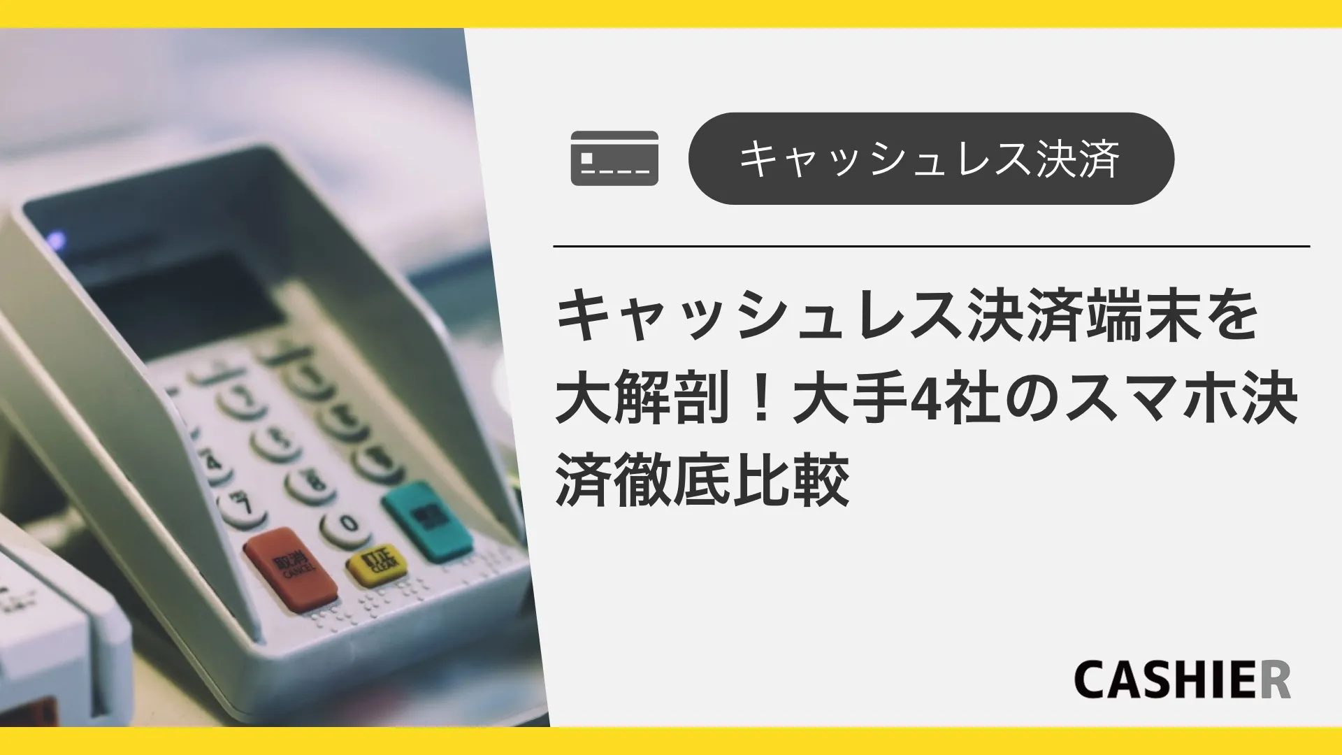 キャッシュレス決済端末を大解剖！大手4社のスマホ決済徹底比較ガイド