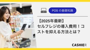 【2025年最新】セルフレジの導入費用相場!補助金やコストを抑えるポイントも解説_サムネイル