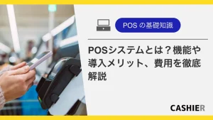 【2025年最新】POSシステムとは?機能や導入メリット、費用を徹底解説_サムネイル